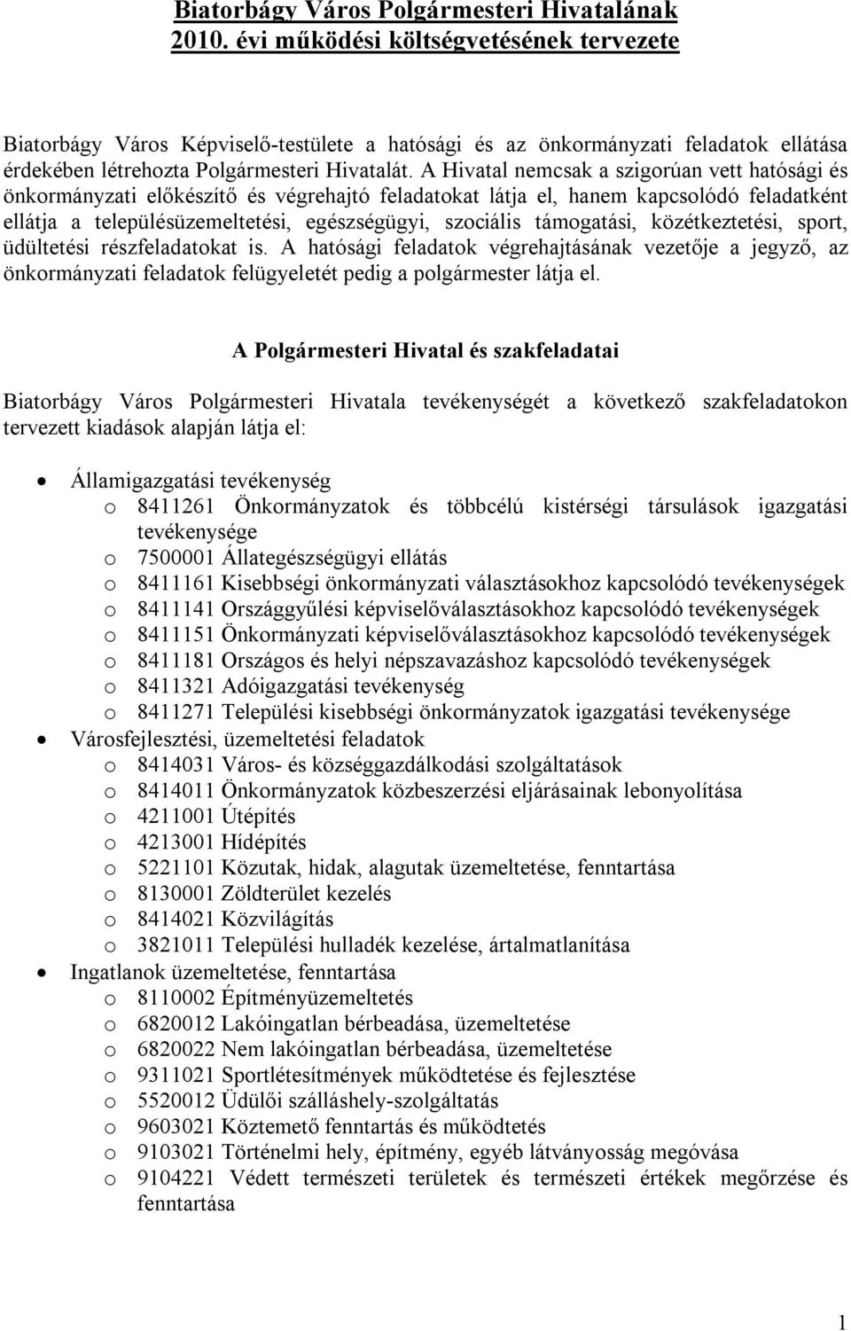 A Hivatal nemcsak a szigorúan vett hatósági és önkormányzati előkészítő és végrehajtó feladatokat látja el, hanem kapcsolódó feladatként ellátja a településüzemeltetési, egészségügyi, szociális