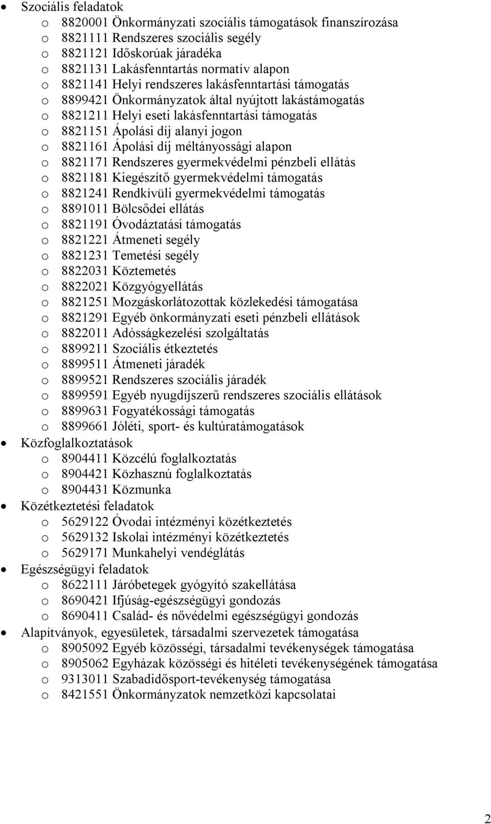 8821161 Ápolási díj méltányossági alapon o 8821171 Rendszeres gyermekvédelmi pénzbeli ellátás o 8821181 Kiegészítő gyermekvédelmi támogatás o 8821241 Rendkívüli gyermekvédelmi támogatás o 8891011
