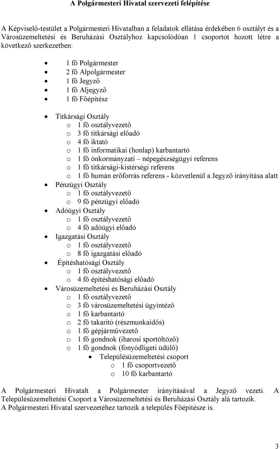 iktató o 1 fő informatikai (honlap) karbantartó o 1 fő önkormányzati népegészségügyi referens o 1 fő titkársági-kistérségi referens o 1 fő humán erőforrás referens - közvetlenül a Jegyző irányítása
