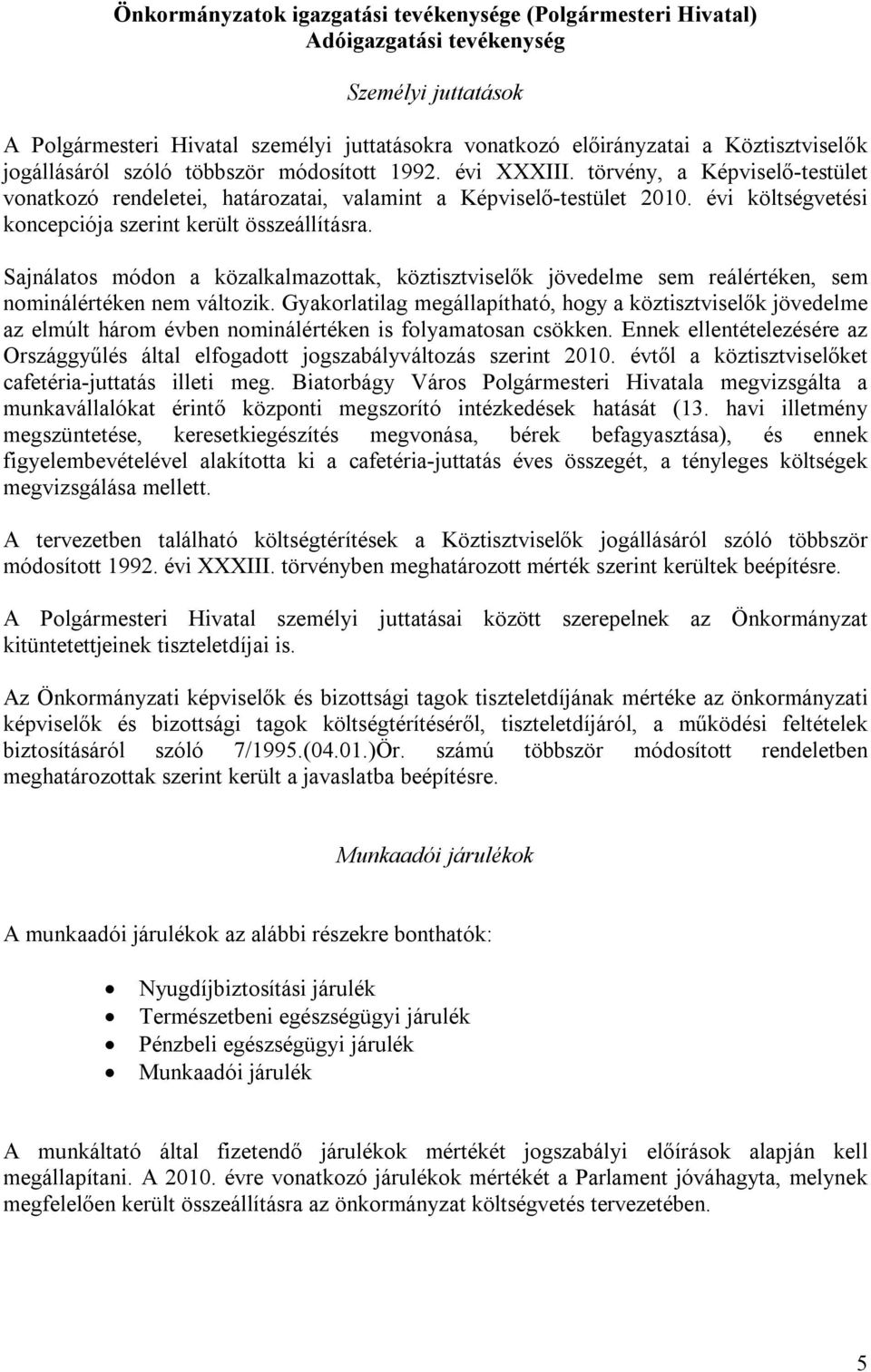 évi költségvetési koncepciója szerint került összeállításra. Sajnálatos módon a közalkalmazottak, köztisztviselők jövedelme sem reálértéken, sem nominálértéken nem változik.
