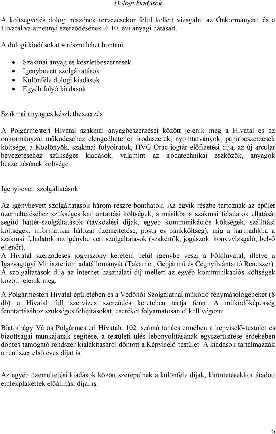Polgármesteri Hivatal szakmai anyagbeszerzései között jelenik meg a Hivatal és az önkormányzat működéséhez elengedhetetlen irodaszerek, nyomtatványok, papírbeszerzések költsége, a Közlönyök, szakmai