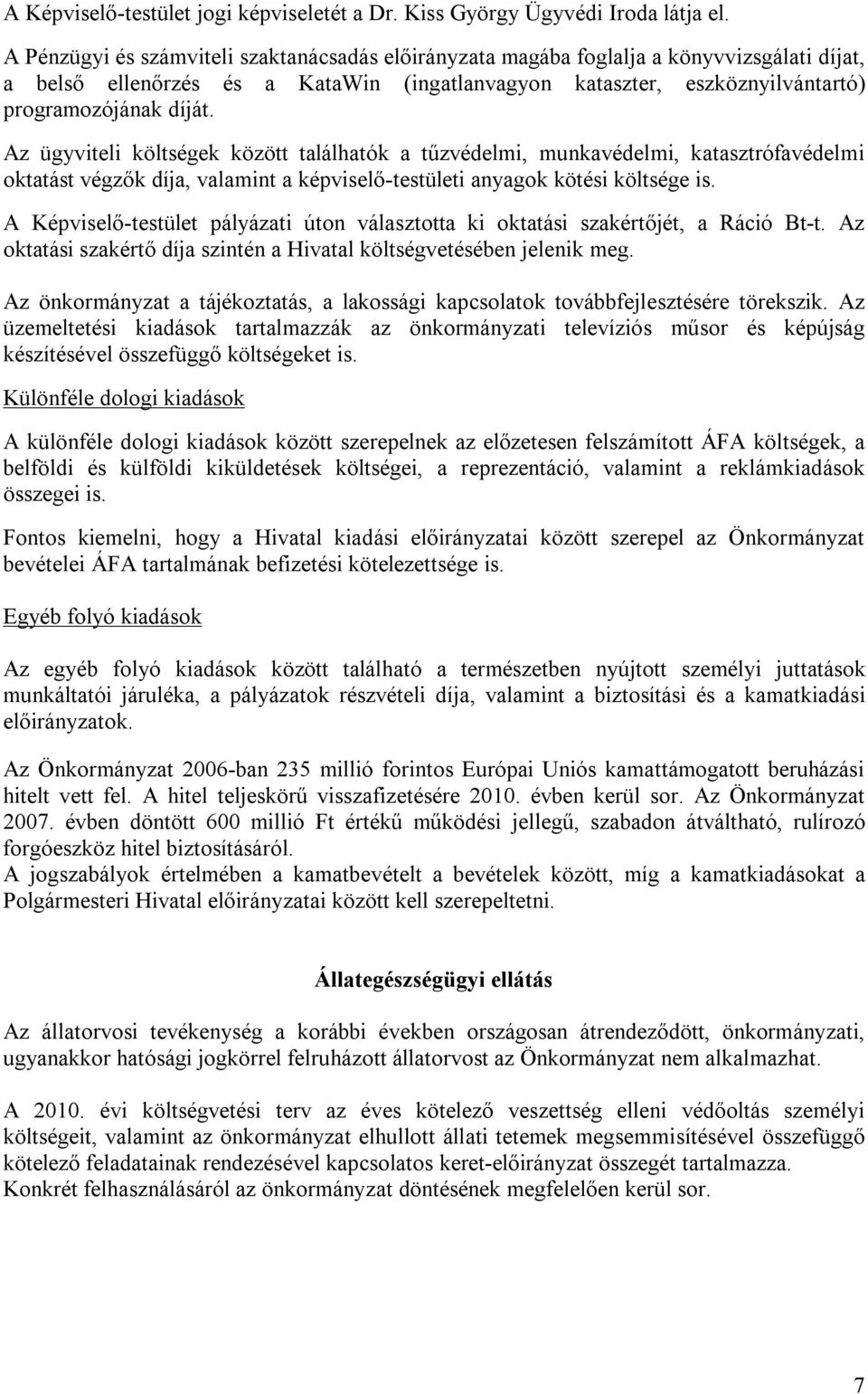 Az ügyviteli költségek között találhatók a tűzvédelmi, munkavédelmi, katasztrófavédelmi oktatást végzők díja, valamint a képviselő-testületi anyagok kötési költsége is.