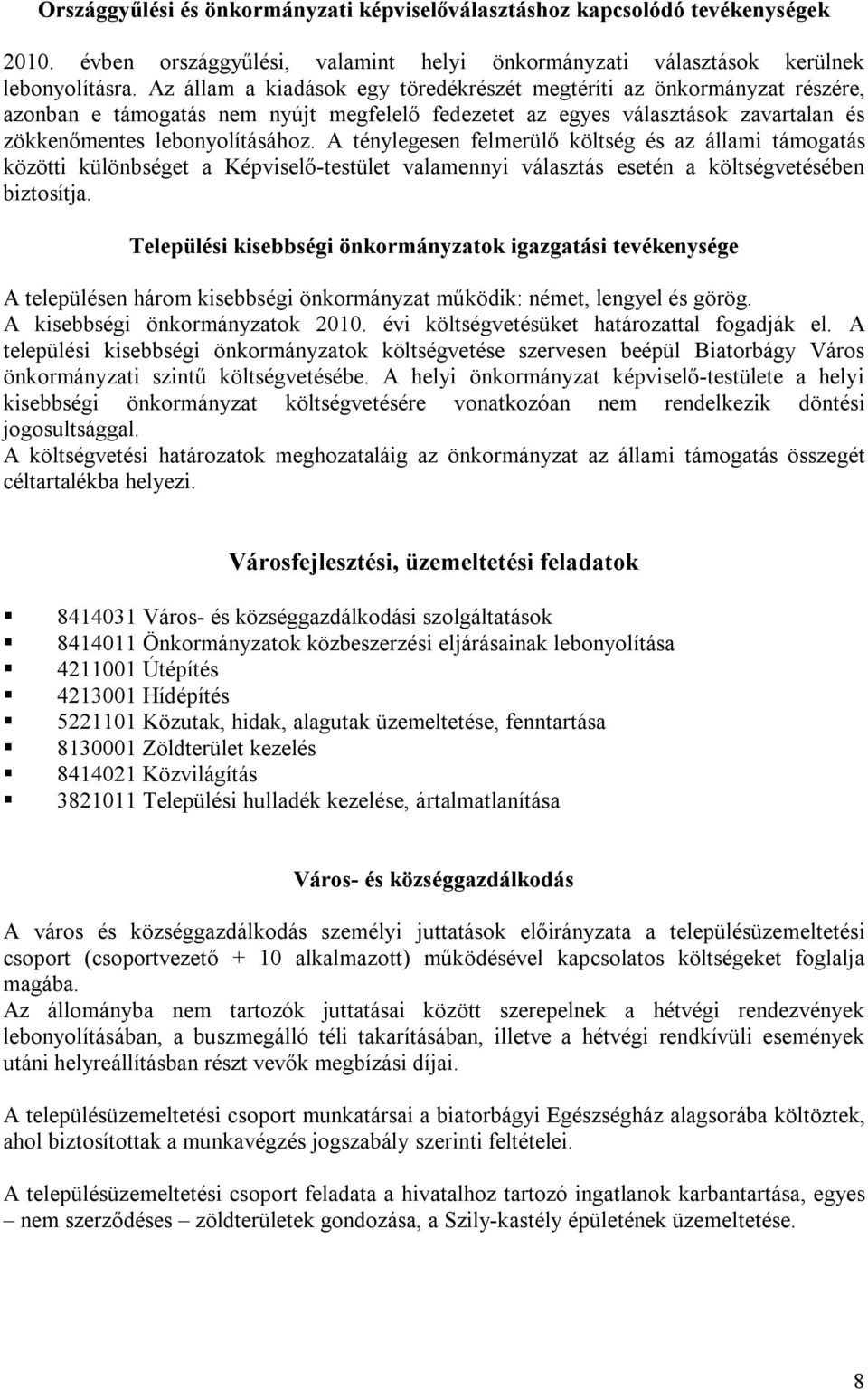 A ténylegesen felmerülő költség és az állami támogatás közötti különbséget a Képviselő-testület valamennyi választás esetén a költségvetésében biztosítja.