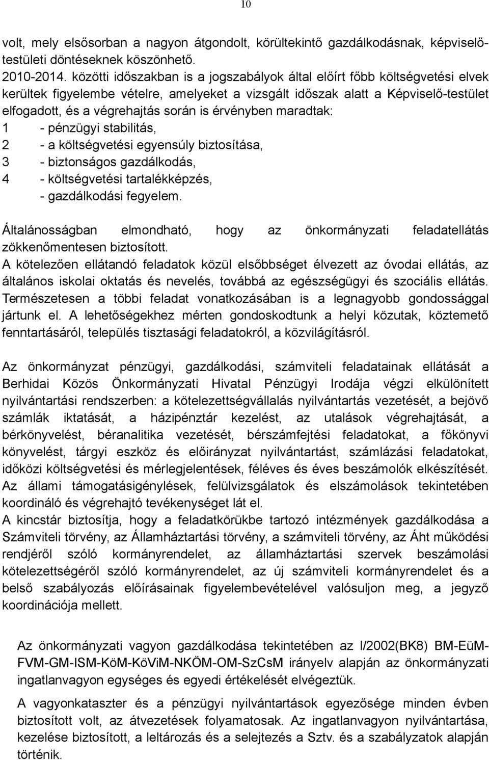 érvényben maradtak: 1 - pénzügyi stabilitás, 2 - a költségvetési egyensúly biztosítása, 3 - biztonságos gazdálkodás, 4 - költségvetési tartalékképzés, - gazdálkodási fegyelem.