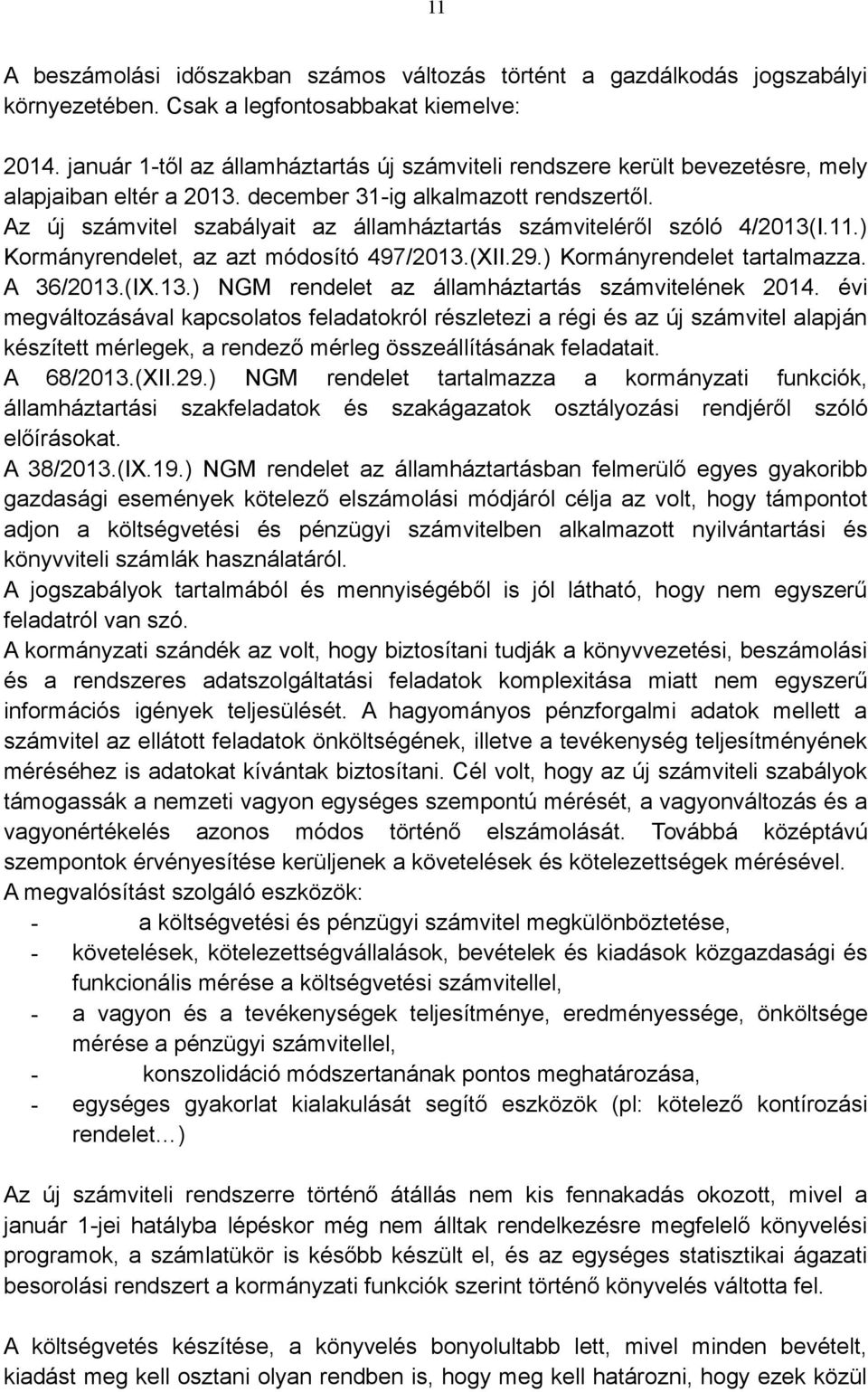 Az új számvitel szabályait az államháztartás számviteléről szóló 4/2013(I.11.) Kormányrendelet, az azt módosító 497/2013.(XII.29.) Kormányrendelet tartalmazza. A 36/2013.(IX.13.) NGM rendelet az államháztartás számvitelének 2014.