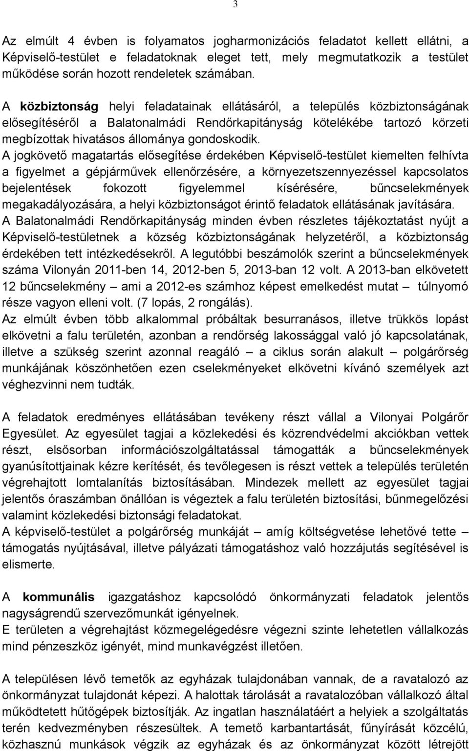 A jogkövető magatartás elősegítése érdekében Képviselő-testület kiemelten felhívta a figyelmet a gépjárművek ellenőrzésére, a környezetszennyezéssel kapcsolatos bejelentések fokozott figyelemmel