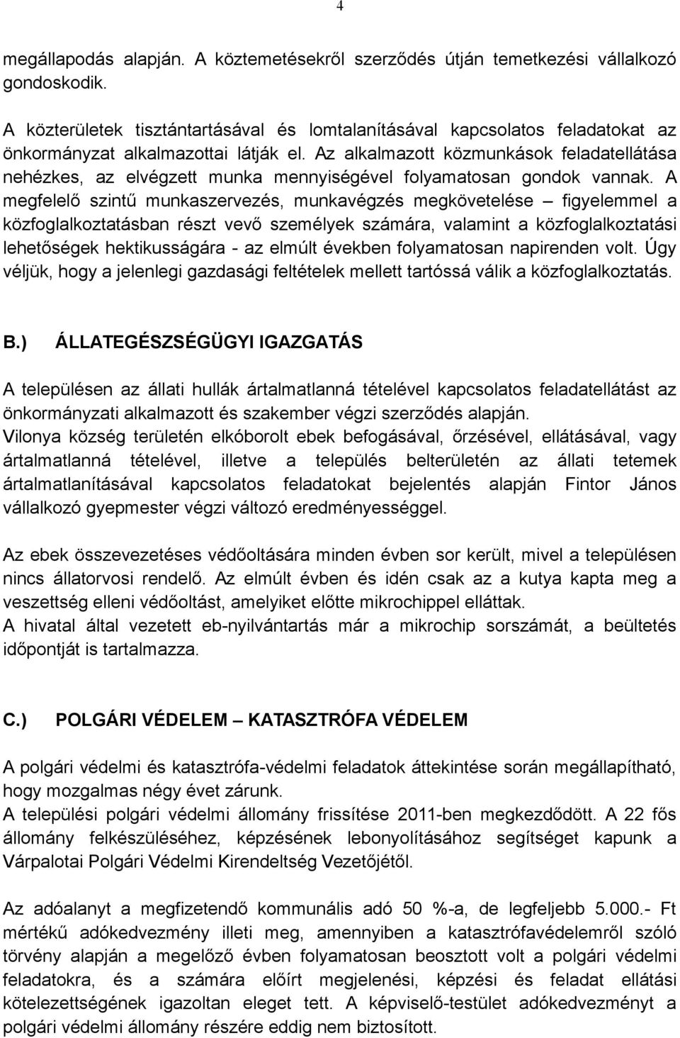 Az alkalmazott közmunkások feladatellátása nehézkes, az elvégzett munka mennyiségével folyamatosan gondok vannak.