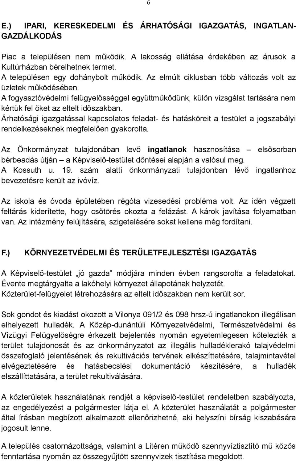 A fogyasztóvédelmi felügyelősséggel együttműködünk, külön vizsgálat tartására nem kértük fel őket az eltelt időszakban.