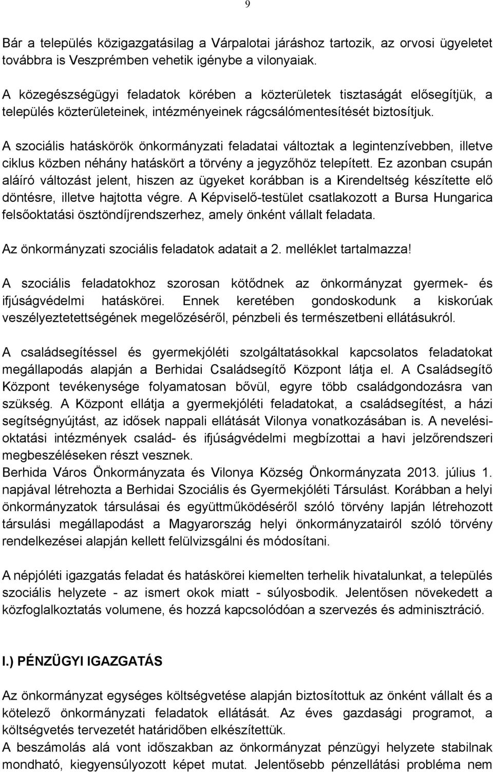 A szociális hatáskörök önkormányzati feladatai változtak a legintenzívebben, illetve ciklus közben néhány hatáskört a törvény a jegyzőhöz telepített.
