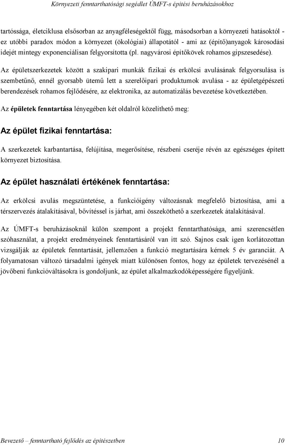 Az épületszerkezetek között a szakipari munkák fizikai és erkölcsi avulásának felgyorsulása is szembetőnı, ennél gyorsabb ütemő lett a szerelıipari produktumok avulása - az épületgépészeti