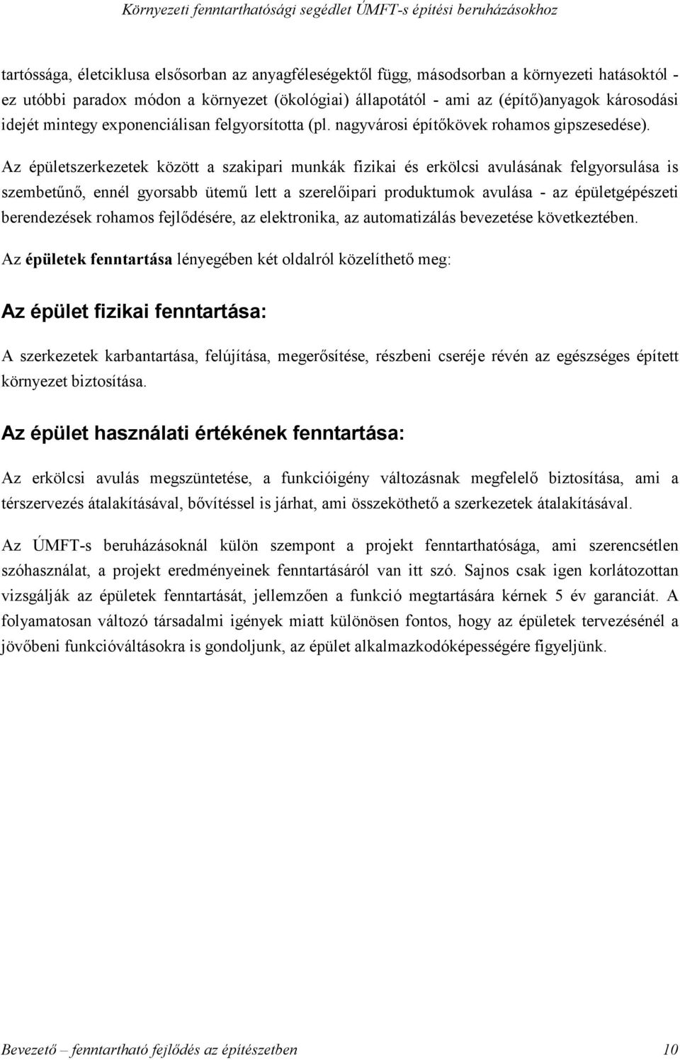 Az épületszerkezetek között a szakipari munkák fizikai és erkölcsi avulásának felgyorsulása is szembetőnı, ennél gyorsabb ütemő lett a szerelıipari produktumok avulása - az épületgépészeti