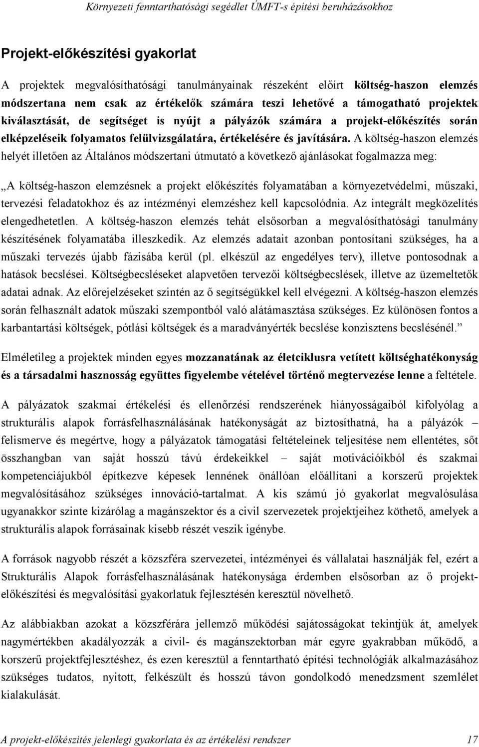 A költség-haszon elemzés helyét illetıen az Általános módszertani útmutató a következı ajánlásokat fogalmazza meg: A költség-haszon elemzésnek a projekt elıkészítés folyamatában a környezetvédelmi,