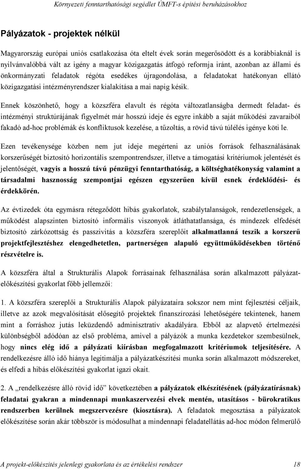 Ennek köszönhetı, hogy a közszféra elavult és régóta változatlanságba dermedt feladat- és intézményi struktúrájának figyelmét már hosszú ideje és egyre inkább a saját mőködési zavaraiból fakadó