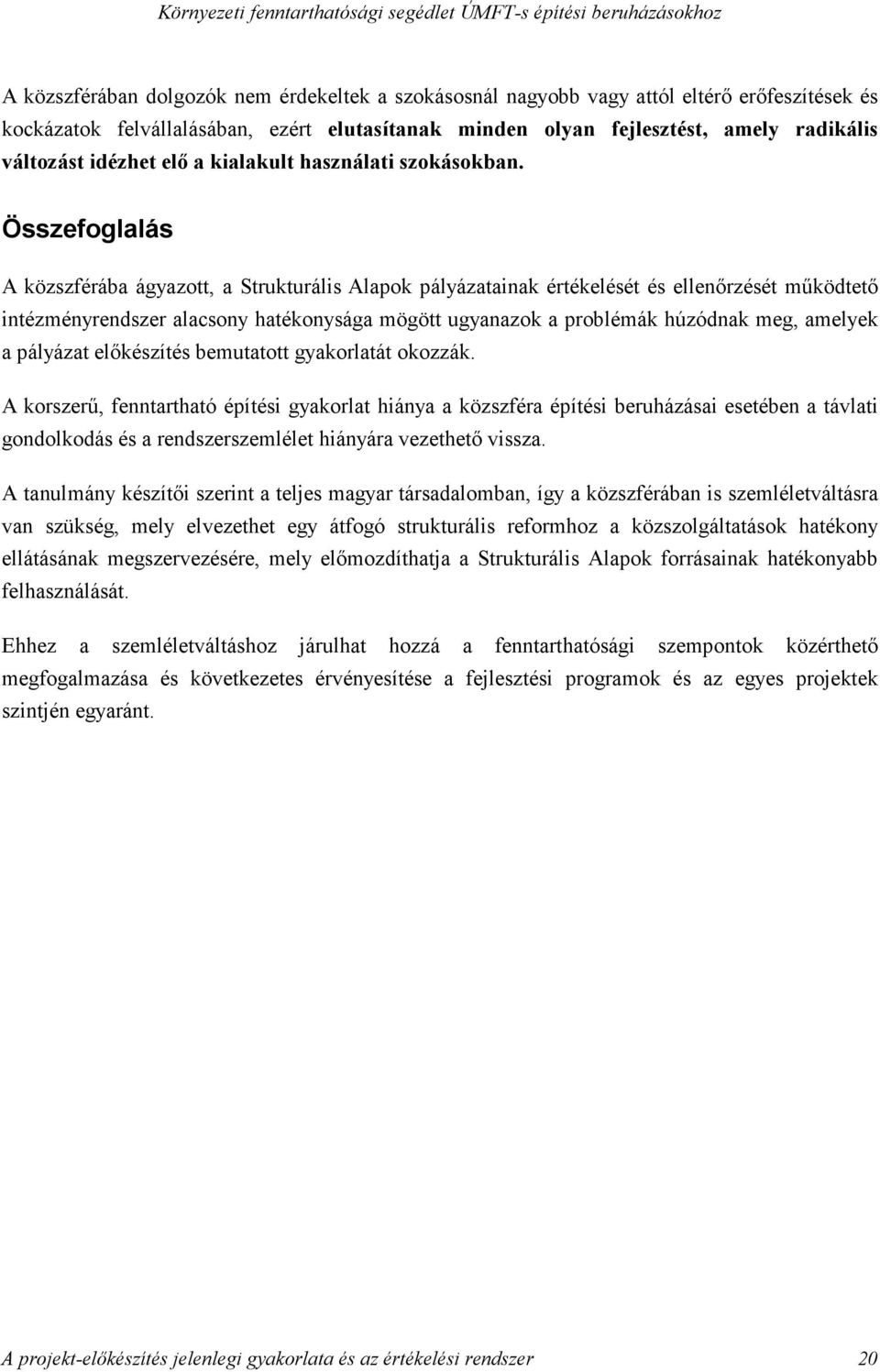 Összefoglalás A közszférába ágyazott, a Strukturális Alapok pályázatainak értékelését és ellenırzését mőködtetı intézményrendszer alacsony hatékonysága mögött ugyanazok a problémák húzódnak meg,