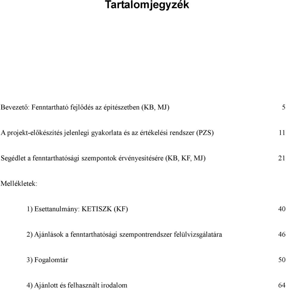 érvényesítésére (KB, KF, MJ) 21 Mellékletek: 1) Esettanulmány: KETISZK (KF) 40 2) Ajánlások a