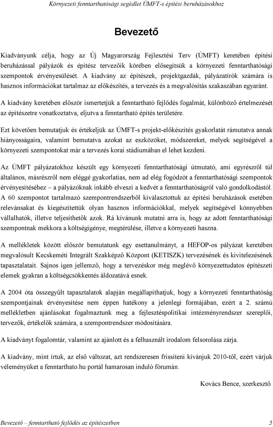 A kiadvány keretében elıször ismertetjük a fenntartható fejlıdés fogalmát, különbözı értelmezését az építészetre vonatkoztatva, eljutva a fenntartható építés területére.