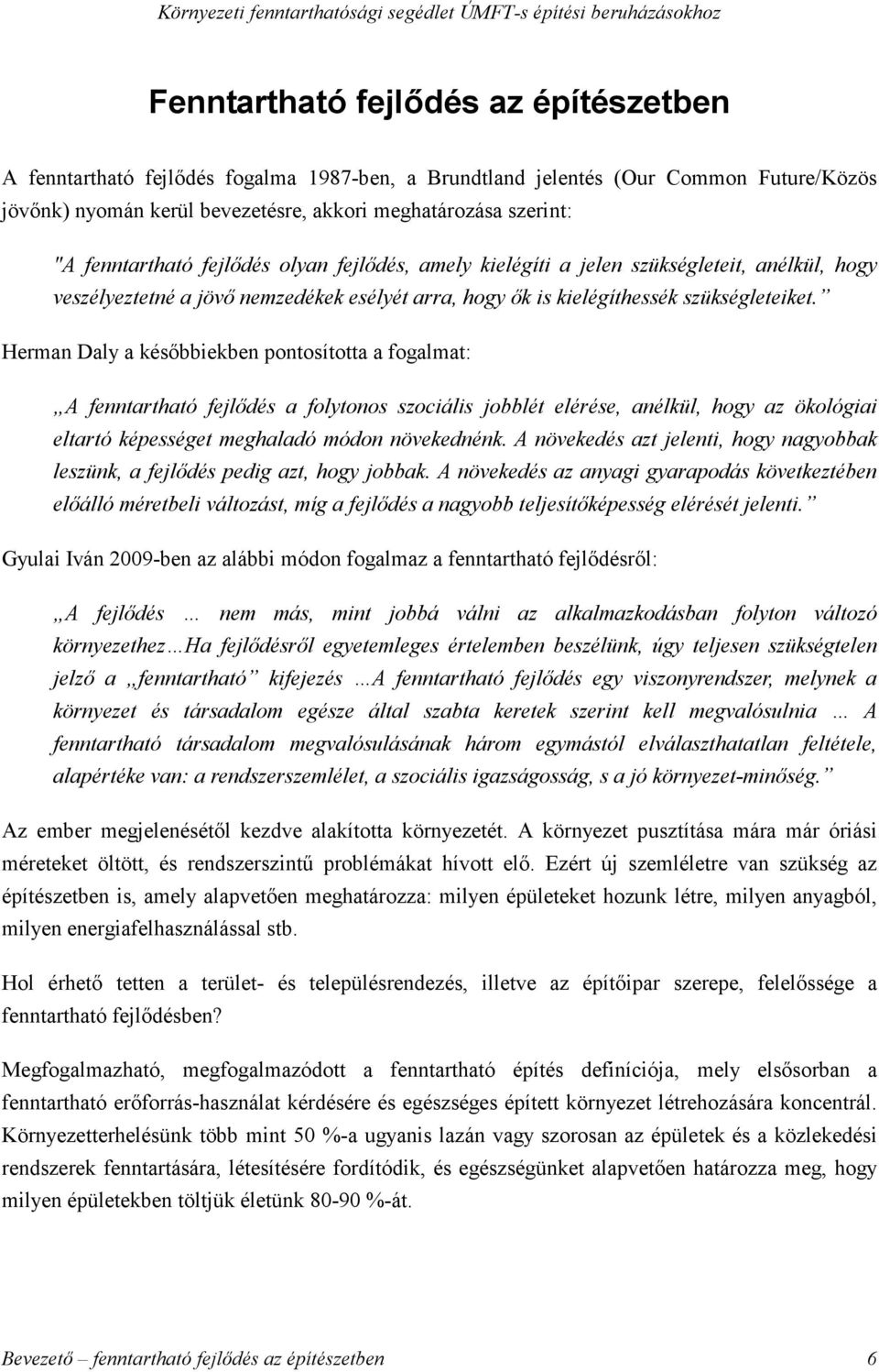 Herman Daly a késıbbiekben pontosította a fogalmat: A fenntartható fejlıdés a folytonos szociális jobblét elérése, anélkül, hogy az ökológiai eltartó képességet meghaladó módon növekednénk.