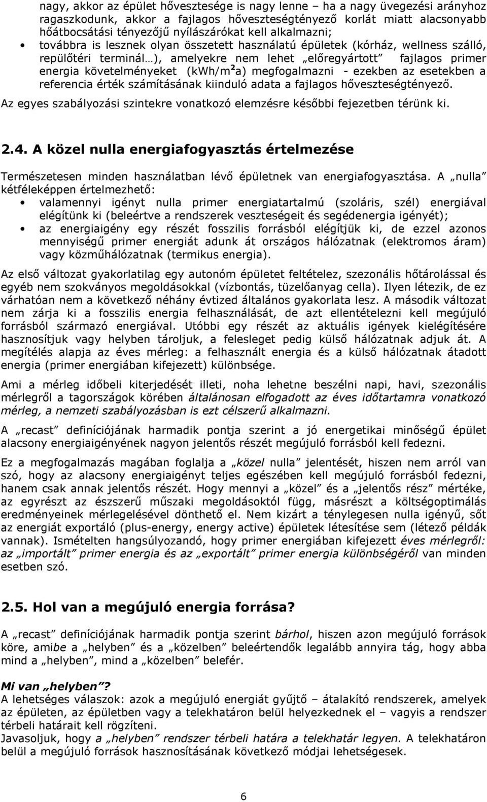 a) megfogalmazni - ezekben az esetekben a referencia érték számításának kiinduló adata a fajlagos hıveszteségtényezı. Az egyes szabályozási szintekre vonatkozó elemzésre késıbbi fejezetben térünk ki.