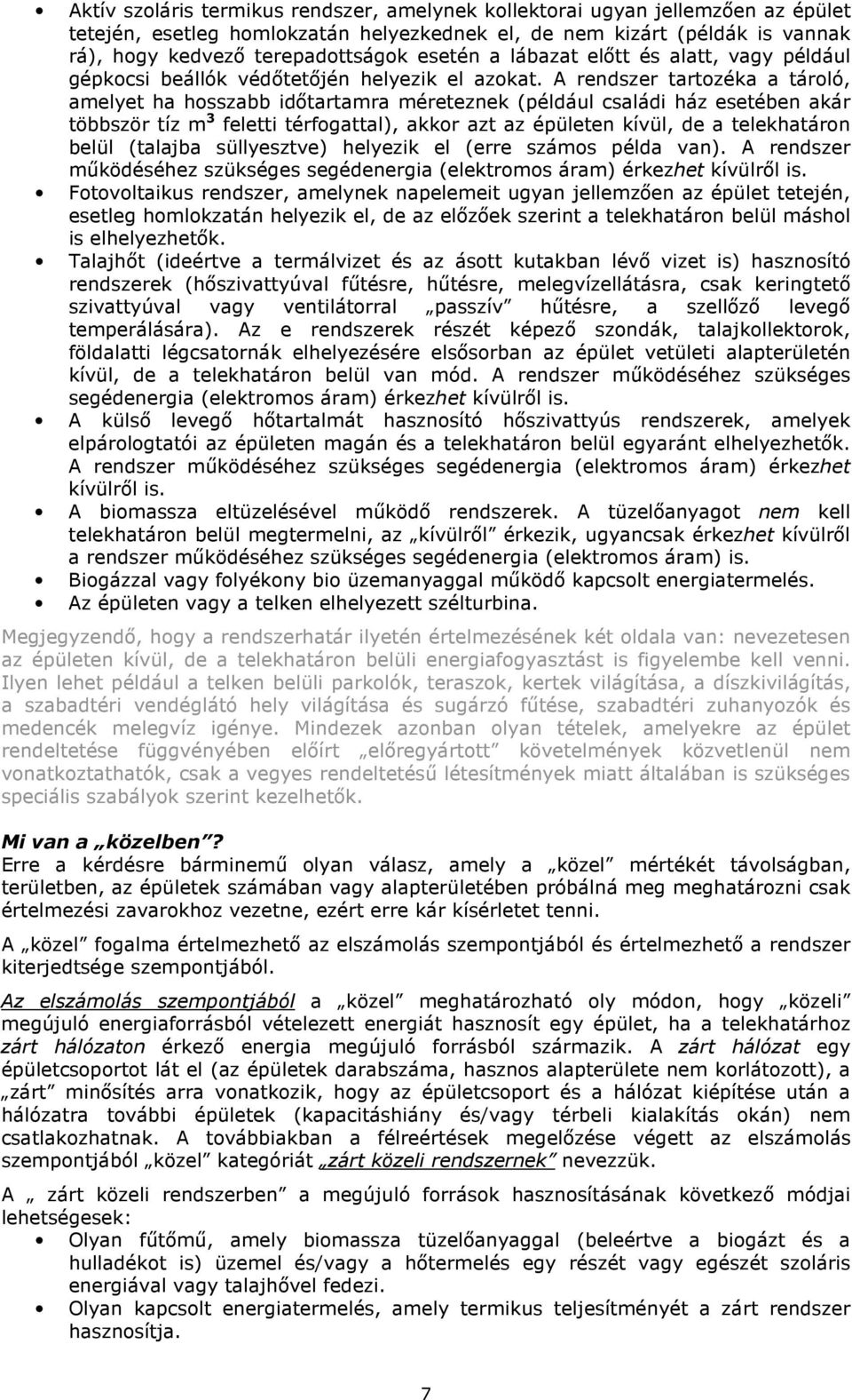 A rendszer tartozéka a tároló, amelyet ha hosszabb idıtartamra méreteznek (például családi ház esetében akár többször tíz m 3 feletti térfogattal), akkor azt az épületen kívül, de a telekhatáron