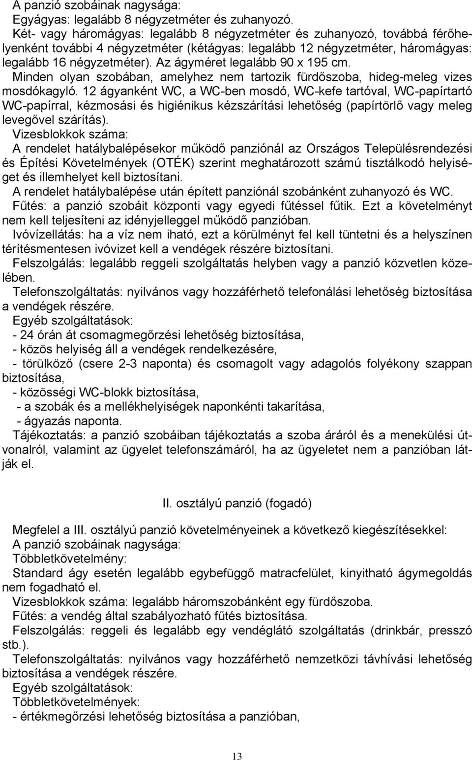 Az ágyméret legalább 90 x 195 cm. Minden olyan szobában, amelyhez nem tartozik fürdőszoba, hideg-meleg vizes mosdókagyló.