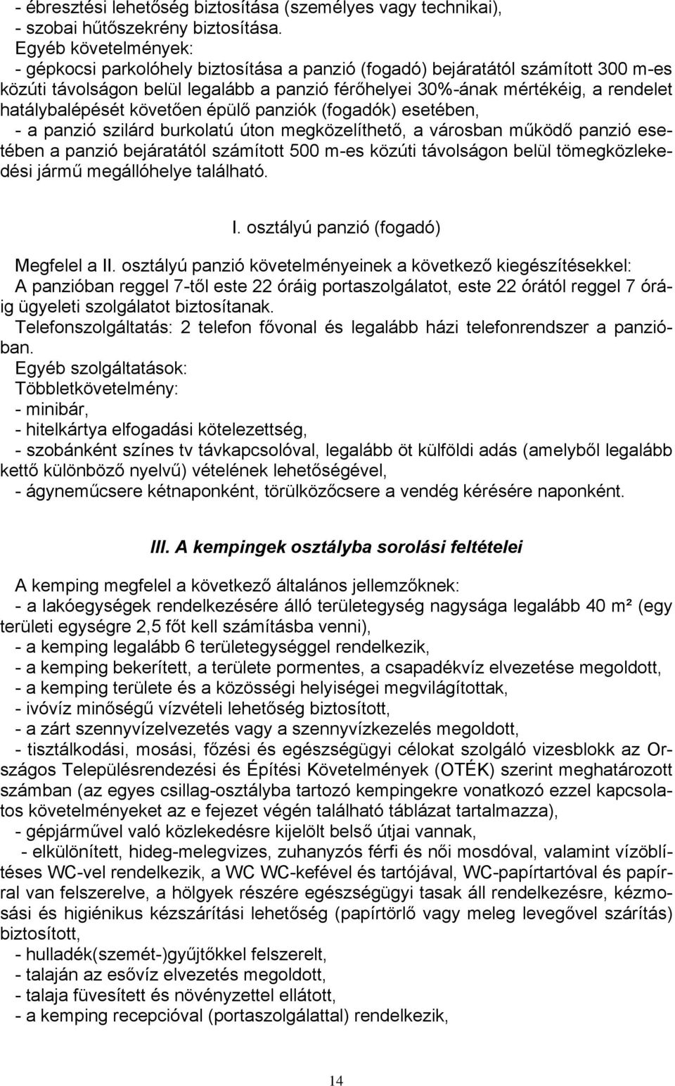 hatálybalépését követően épülő panziók (fogadók) esetében, - a panzió szilárd burkolatú úton megközelíthető, a városban működő panzió esetében a panzió bejáratától számított 500 m-es közúti