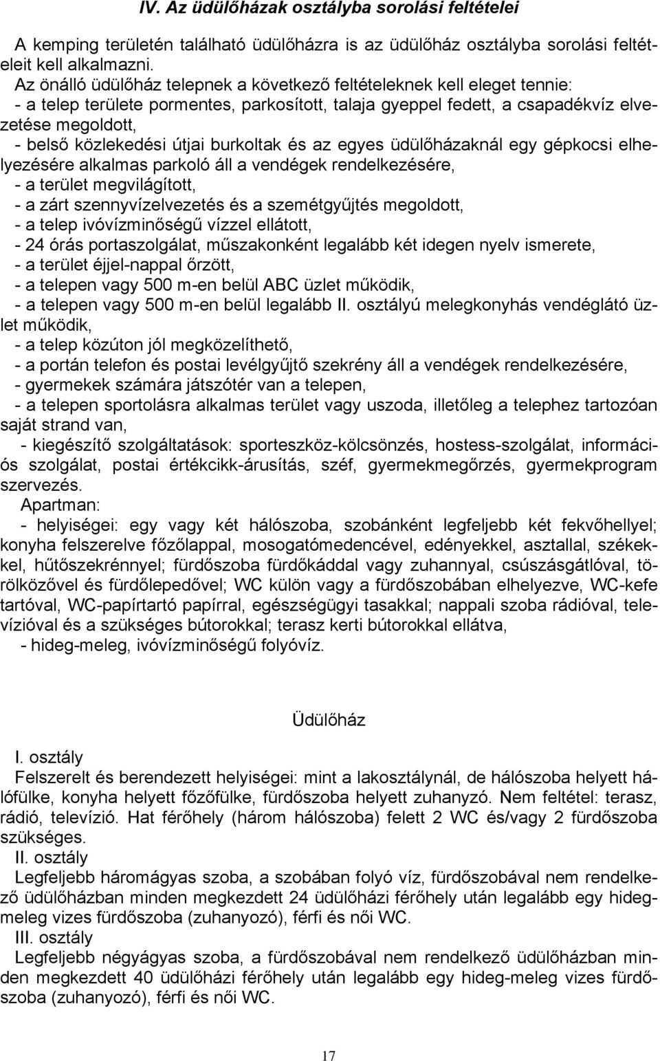 útjai burkoltak és az egyes üdülőházaknál egy gépkocsi elhelyezésére alkalmas parkoló áll a vendégek rendelkezésére, - a terület megvilágított, - a zárt szennyvízelvezetés és a szemétgyűjtés