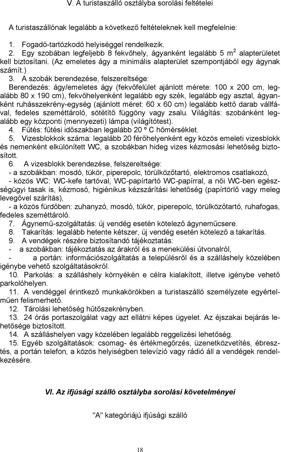 A szobák berendezése, felszereltsége: Berendezés: ágy/emeletes ágy (fekvőfelület ajánlott mérete: 100 x 200 cm, legalább 80 x 190 cm), fekvőhelyenként legalább egy szék, legalább egy asztal,