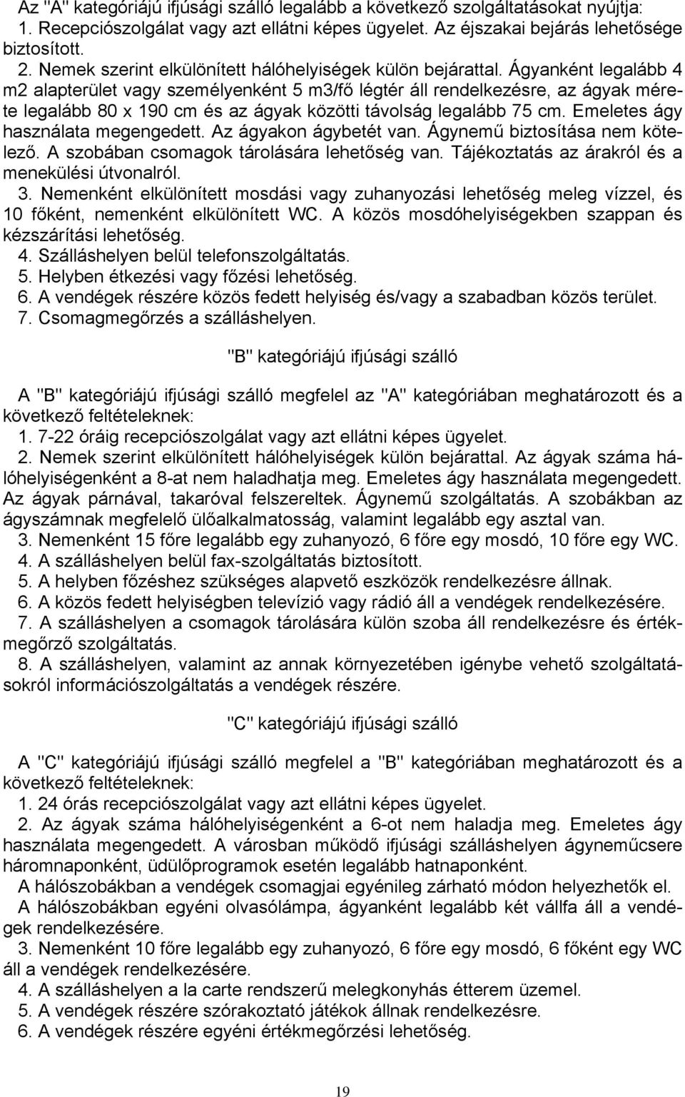 Ágyanként legalább 4 m2 alapterület vagy személyenként 5 m3/fő légtér áll rendelkezésre, az ágyak mérete legalább 80 x 190 cm és az ágyak közötti távolság legalább 75 cm.