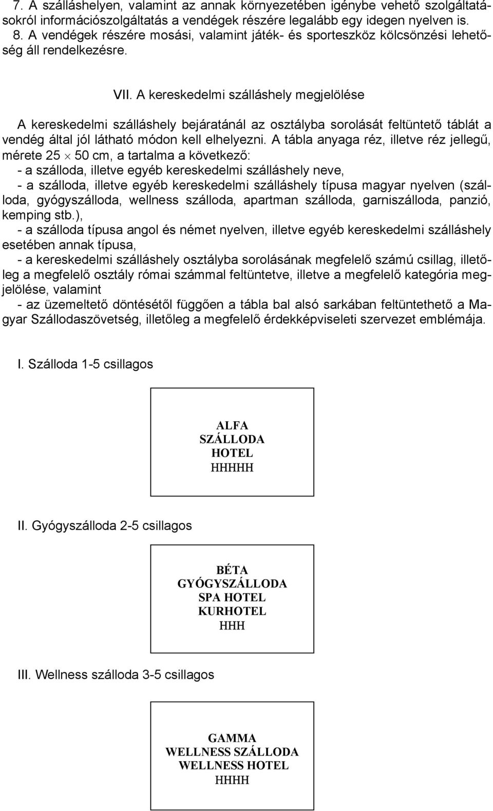 A kereskedelmi szálláshely megjelölése A kereskedelmi szálláshely bejáratánál az osztályba sorolását feltüntető táblát a vendég által jól látható módon kell elhelyezni.