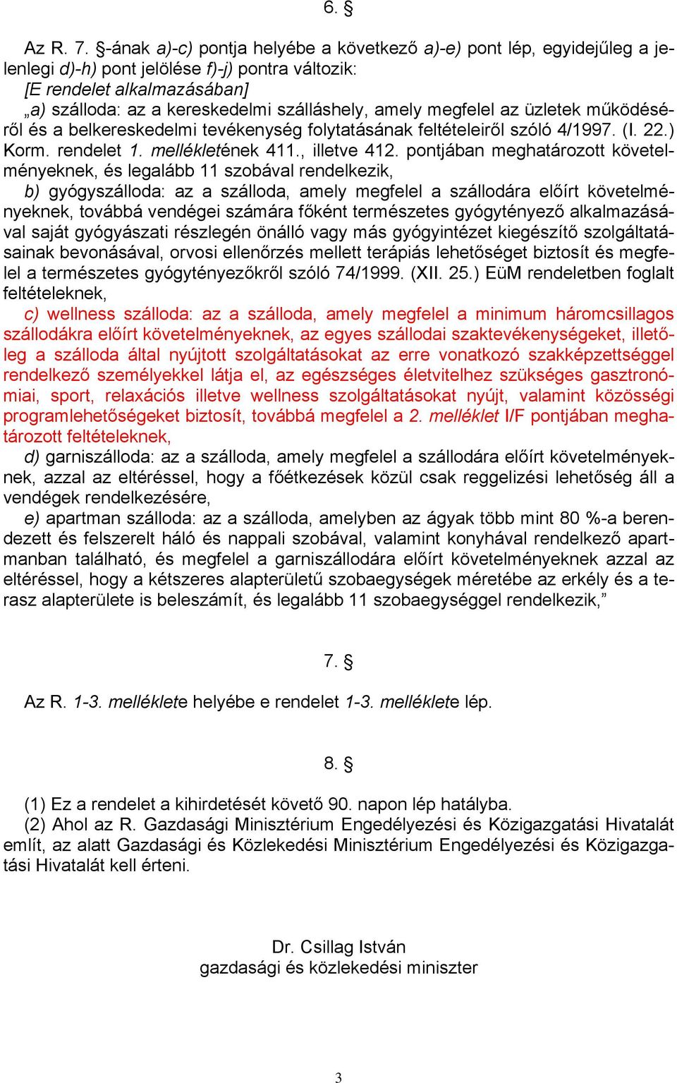 megfelel az üzletek működéséről és a belkereskedelmi tevékenység folytatásának feltételeiről szóló 4/1997. (I. 22.) Korm. rendelet 1. mellékletének 411., illetve 412.