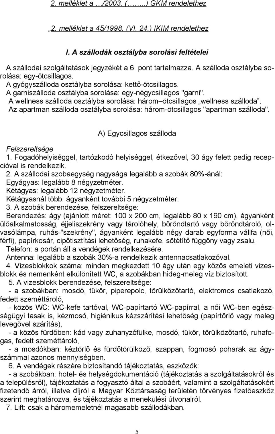 A wellness szálloda osztályba sorolása: három ötcsillagos wellness szálloda. Az apartman szálloda osztályba sorolása: három-ötcsillagos "apartman szálloda". A) Egycsillagos szálloda Felszereltsége 1.