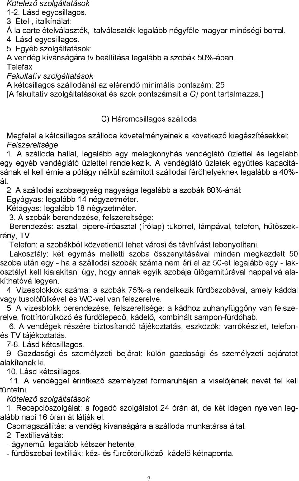 Telefax Fakultatív szolgáltatások A kétcsillagos szállodánál az elérendő minimális pontszám: 25 [A fakultatív szolgáltatásokat és azok pontszámait a G) pont tartalmazza.