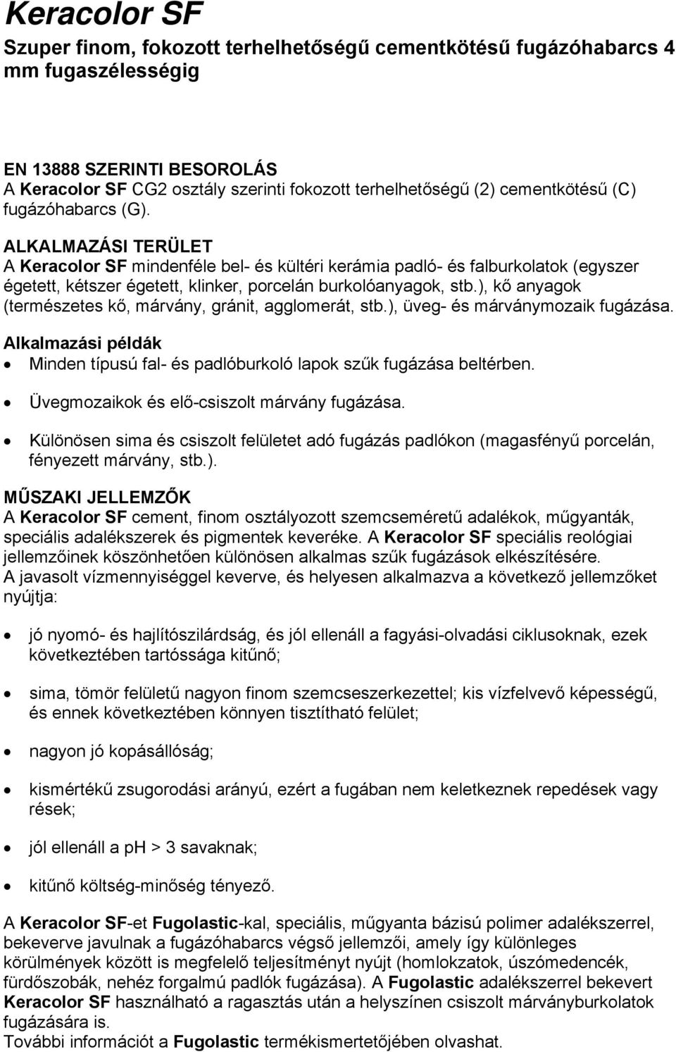 ALKALMAZÁSI TERÜLET A Keracolor SF mindenféle bel- és kültéri kerámia padló- és falburkolatok (egyszer égetett, kétszer égetett, klinker, porcelán burkolóanyagok, stb.