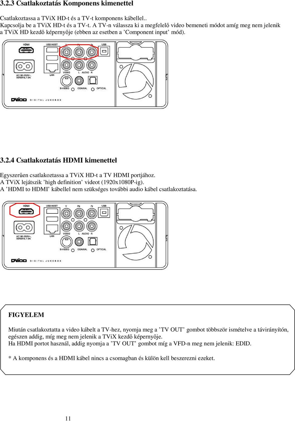 4 Csatlakoztatás HDMI kimenettel Egyszerűen csatlakoztassa a TViX HD-t a TV HDMI portjához. A TViX lejátszik high definition videot (1920x1080P-ig).