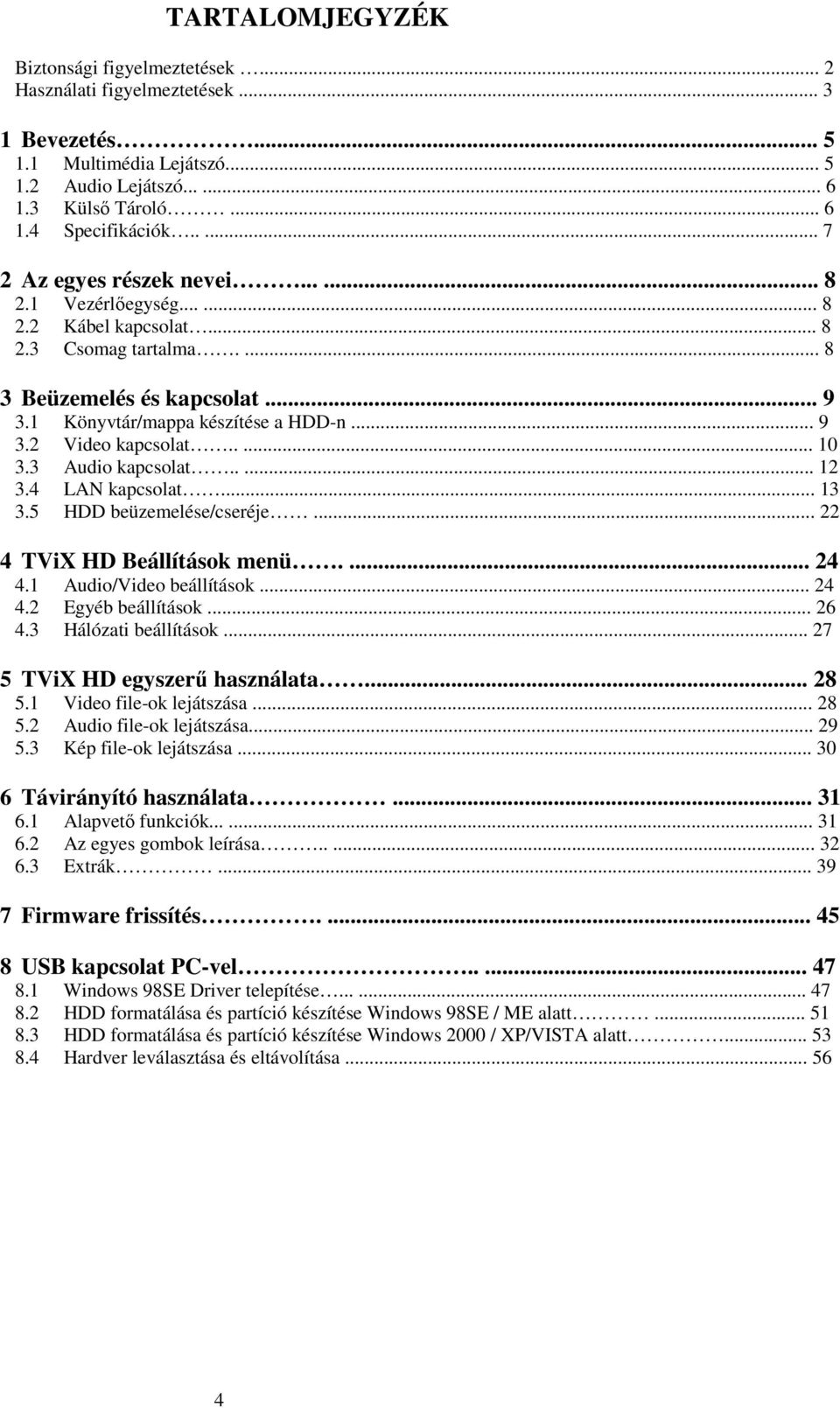 .... 10 3.3 Audio kapcsolat..... 12 3.4 LAN kapcsolat... 13 3.5 HDD beüzemelése/cseréje... 22 4 TViX HD Beállítások menü.... 24 4.1 Audio/Video beállítások... 24 4.2 Egyéb beállítások... 26 4.