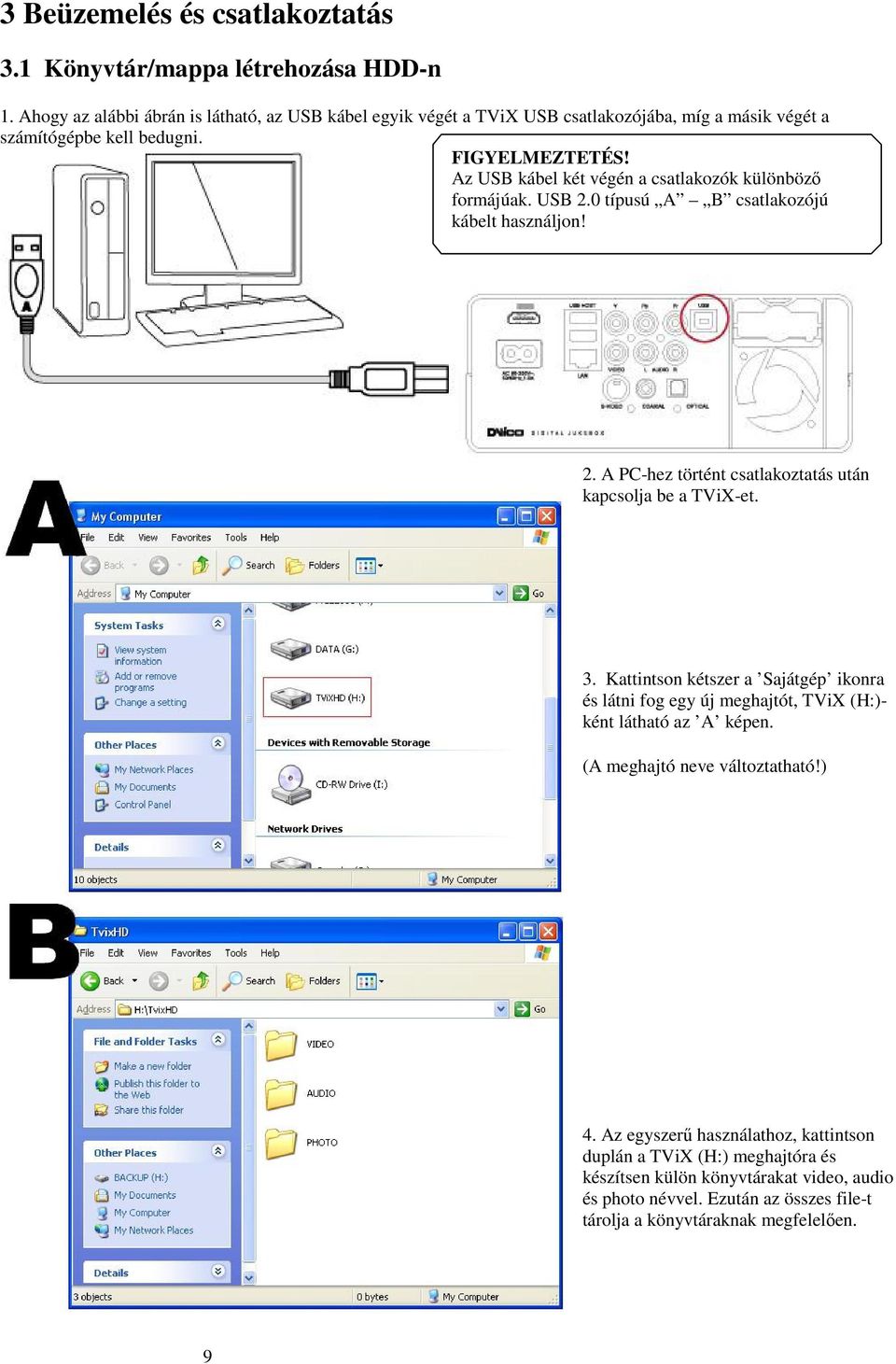 Az USB kábel két végén a csatlakozók különböző formájúak. USB 2.0 típusú A B csatlakozójú kábelt használjon! 2. A PC-hez történt csatlakoztatás után kapcsolja be a TViX-et. 3.