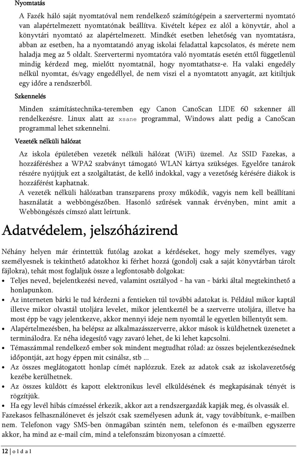 Mindkét esetben lehetőség van nyomtatásra, abban az esetben, ha a nyomtatandó anyag iskolai feladattal kapcsolatos, és mérete nem haladja meg az 5 oldalt.