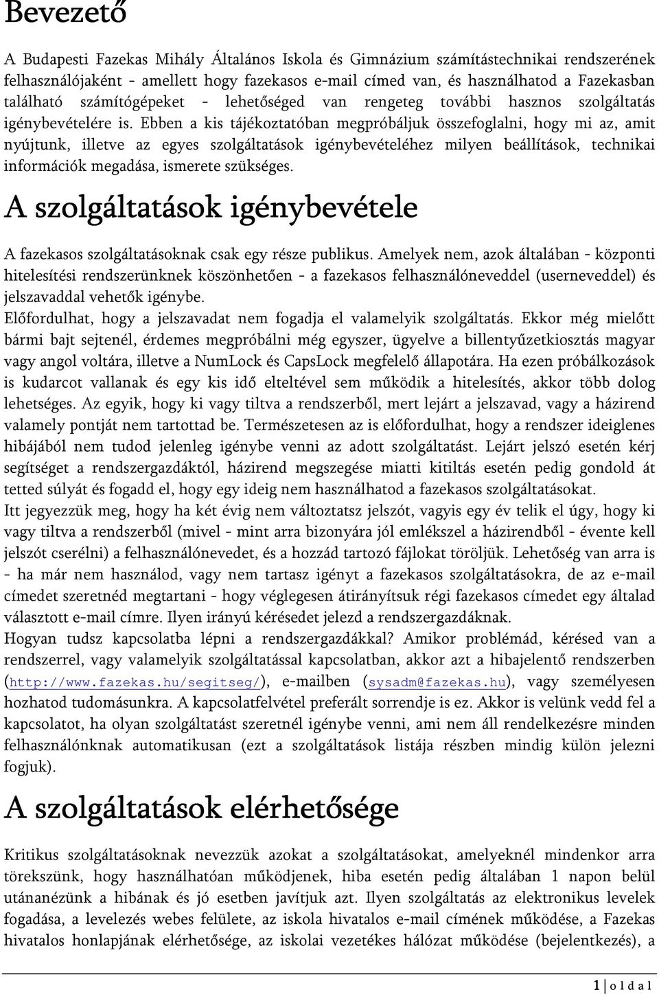 Ebben a kis tájékoztatóban megpróbáljuk összefoglalni, hogy mi az, amit nyújtunk, illetve az egyes szolgáltatások igénybevételéhez milyen beállítások, technikai információk megadása, ismerete