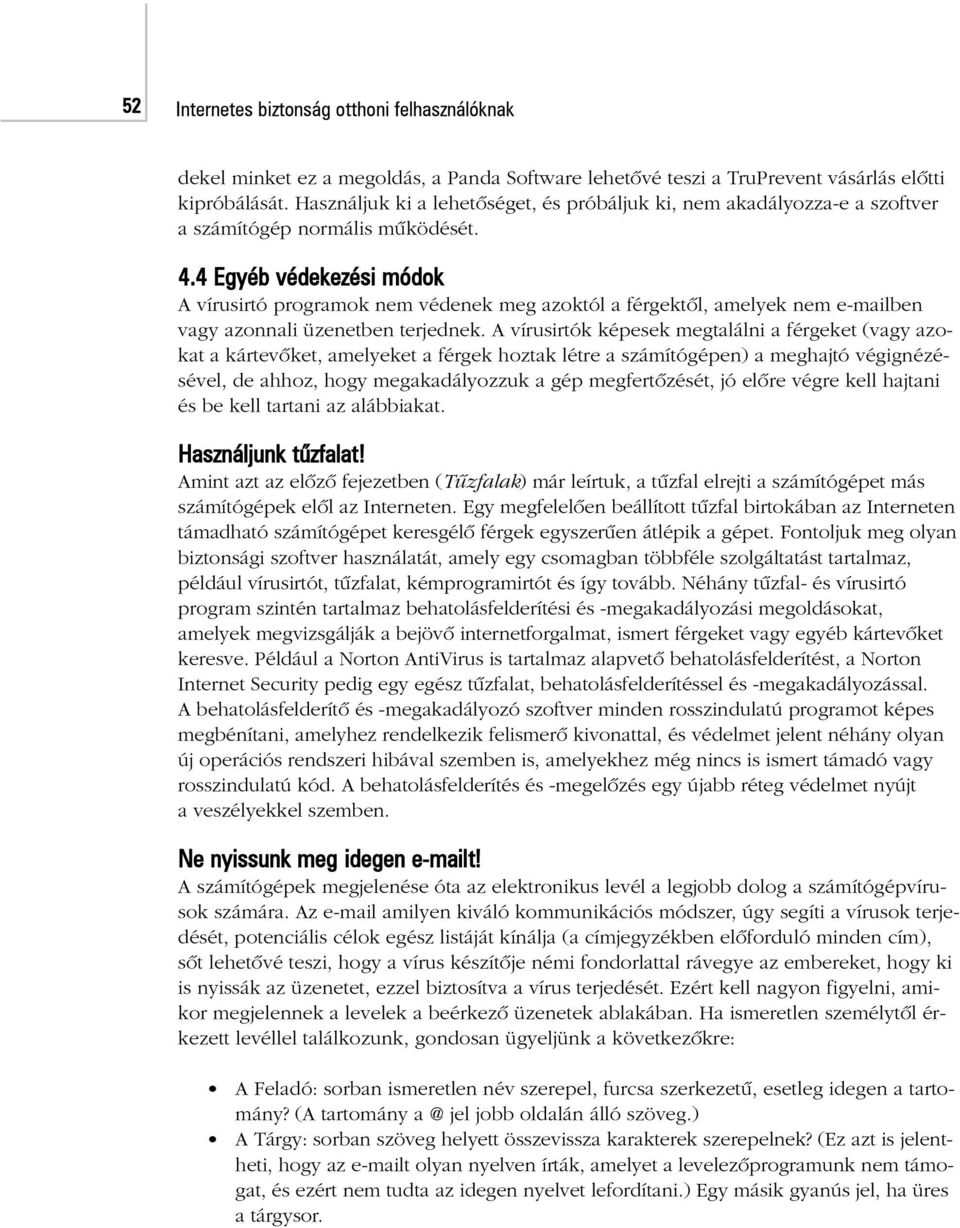 4 Egyéb védekezési módok A vírusirtó programok nem védenek meg azoktól a férgektõl, amelyek nem e-mailben vagy azonnali üzenetben terjednek.