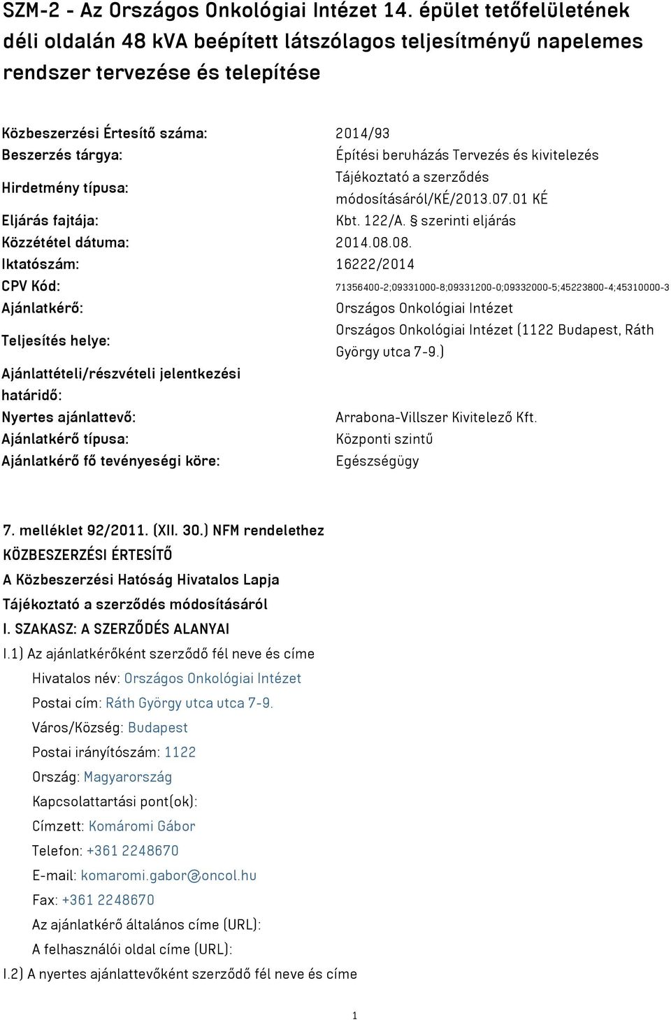 Tervezés és kivitelezés Hirdetmény típusa: Tájékoztató a szerződés módosításáról/ké/2013.07.01 KÉ Eljárás fajtája: Kbt. 122/A. szerinti eljárás Közzététel dátuma: 2014.08.