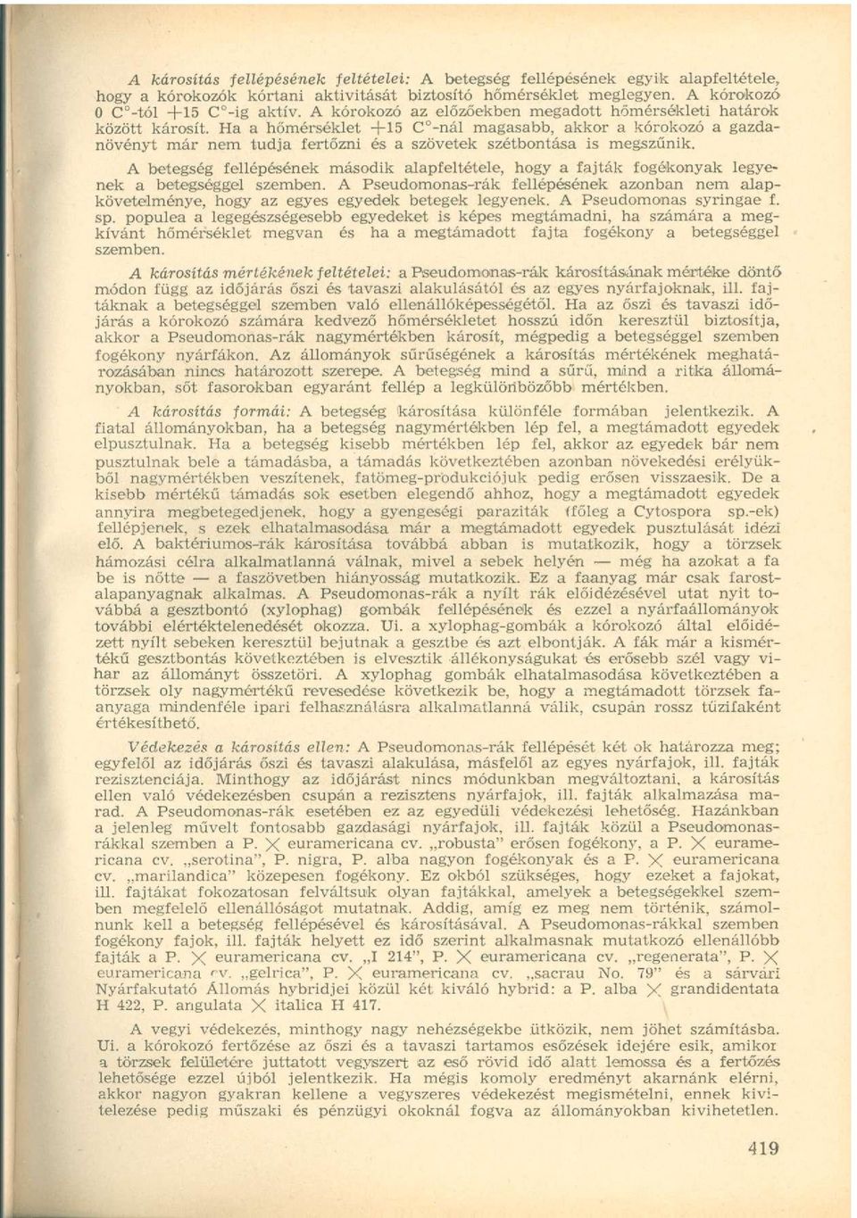 Ha a hőmérséklet +15 C -nál magasabb, akkor a kórokozó a gazdanövényt már nem tudja fertőzni és a szövetek szétbontása is megszűnik.