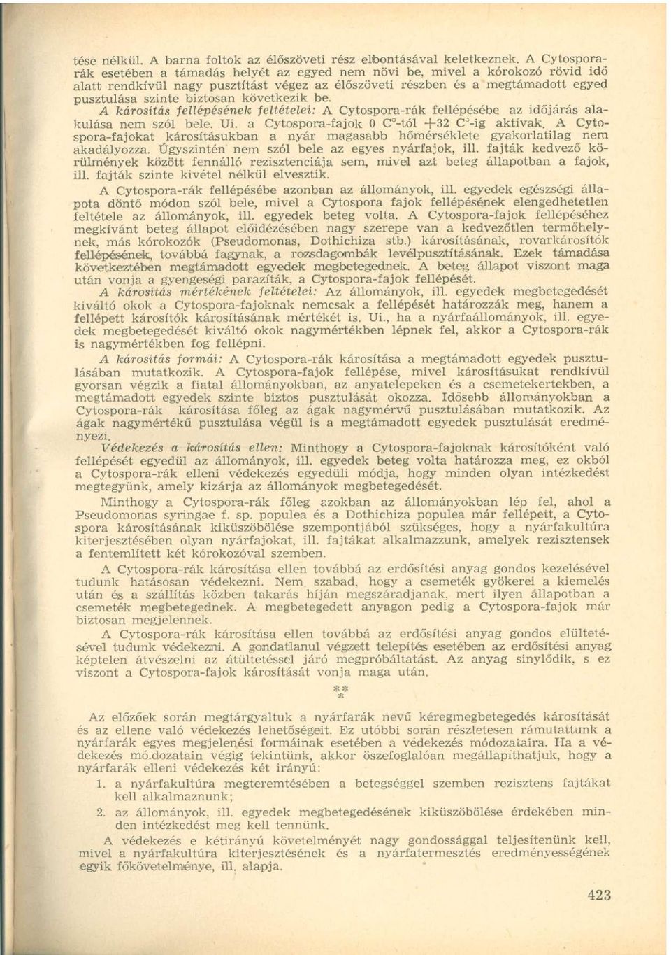 következik be. A károsítás fellépésének feltételei: A Cytospora-rák fellépésébe az időjárás alakulása nem szól bele. Ui. a Cytospora-fajok 0 C -tól +32 C~-ig aktívak.