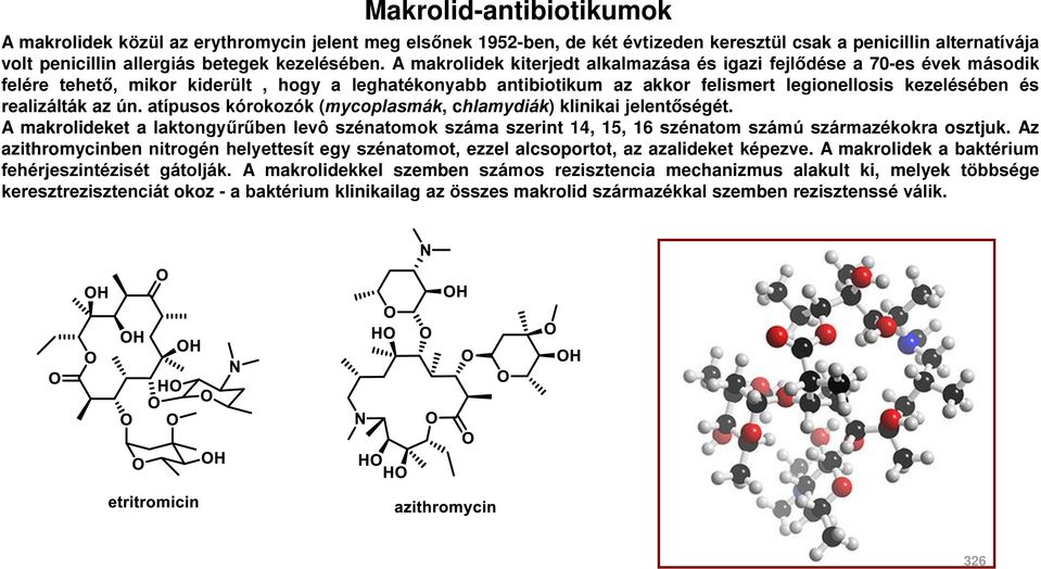 realizálták az ún. atípusos kórokozók (mycoplasmák, chlamydiák) klinikai jelentőségét. A makrolideket a laktongyűrűben levô szénatomok száma szerint 14, 15, 16 szénatom számú származékokra osztjuk.