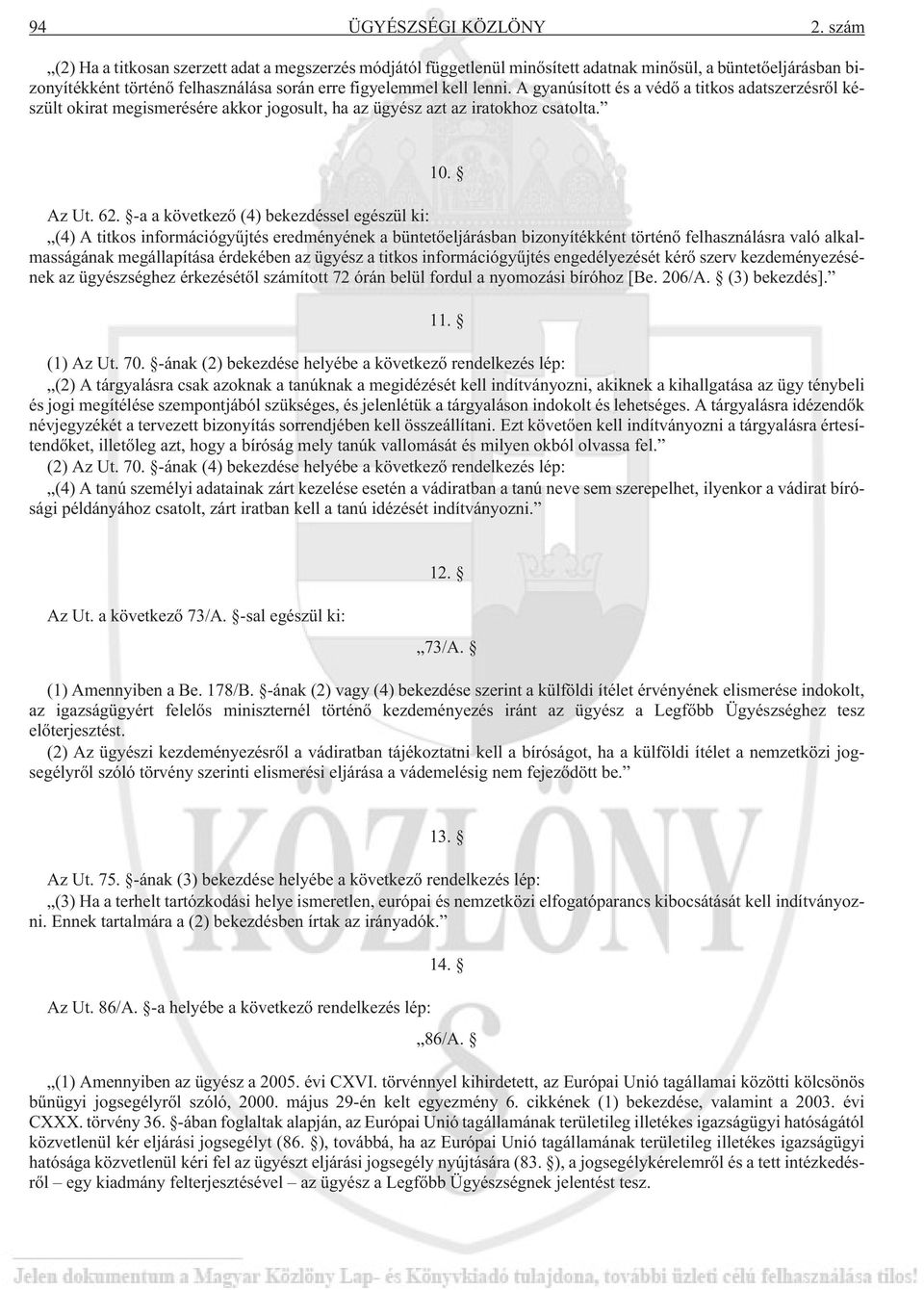 A gyanúsított és a védõ a titkos adatszerzésrõl készült okirat megismerésére akkor jogosult, ha az ügyész azt az iratokhoz csatolta. 10. Az Ut. 62.