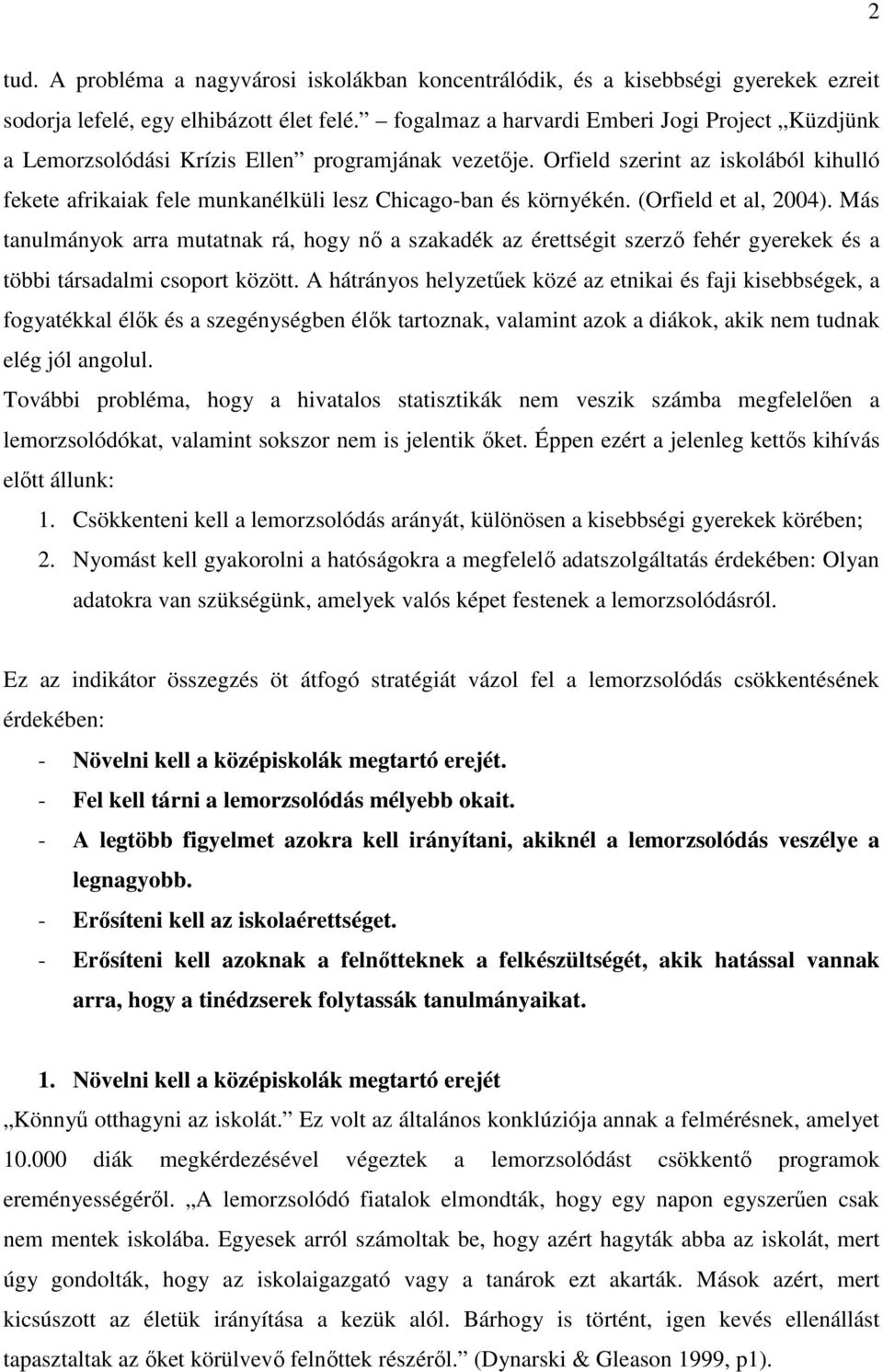 Orfield szerint az iskolából kihulló fekete afrikaiak fele munkanélküli lesz Chicago-ban és környékén. (Orfield et al, 2004).