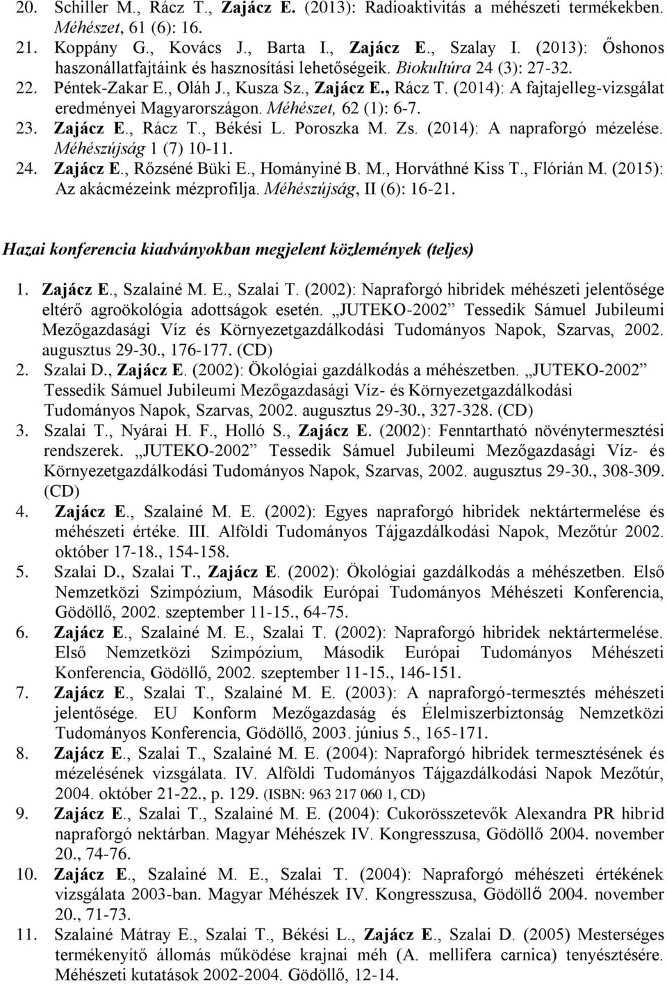 (2014): A fajtajelleg-vizsgálat eredményei Magyarországon. Méhészet, 62 (1): 6-7. 23. Zajácz E., Rácz T., Békési L. Poroszka M. Zs. (2014): A napraforgó mézelése. Méhészújság 1 (7) 10-11. 24.