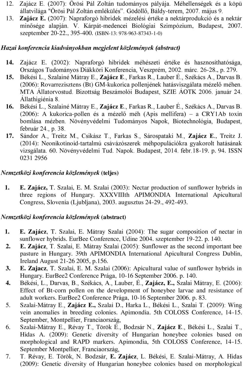 (2002): Napraforgó hibridek méhészeti értéke és hasznosíthatósága, Országos Tudományos Diákköri Konferencia, Veszprém, 2002. márc. 26-28., p. 279. 15. Békési L., Szalainé Mátray E., Zajácz E.