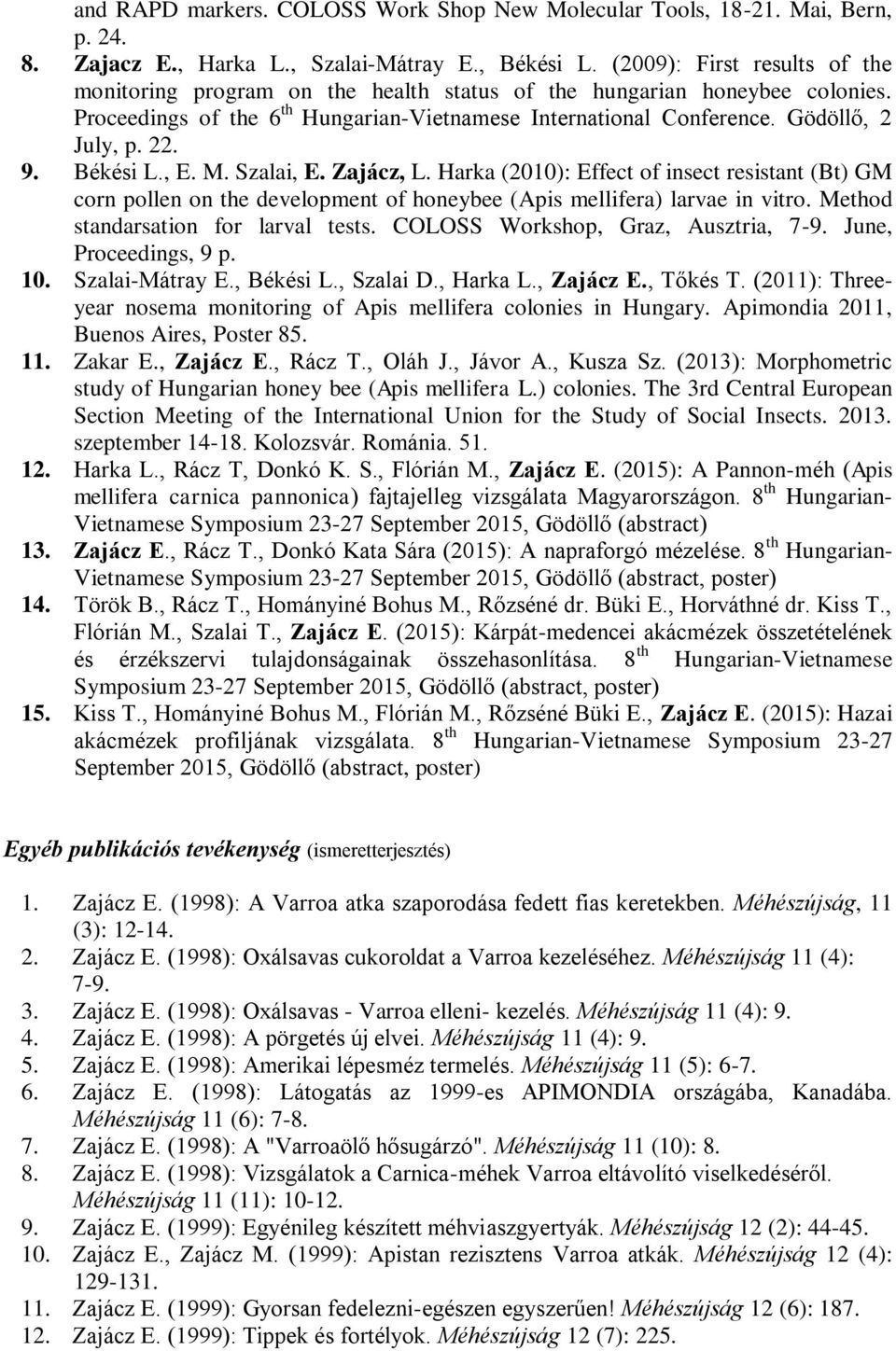 9. Békési L., E. M. Szalai, E. Zajácz, L. Harka (2010): Effect of insect resistant (Bt) GM corn pollen on the development of honeybee (Apis mellifera) larvae in vitro.