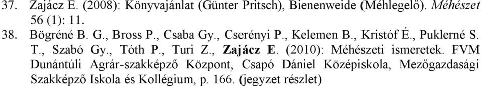 , Szabó Gy., Tóth P., Turi Z., Zajácz E. (2010): Méhészeti ismeretek.