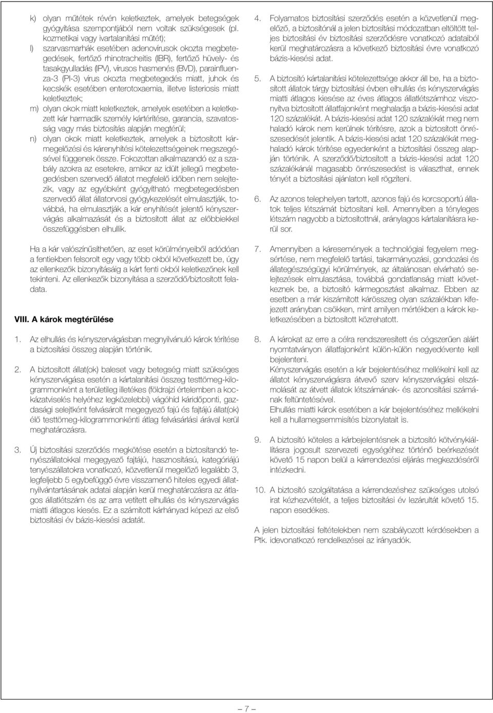 parainfluenza-3 (PI-3) vírus okozta megbetegedés miatt, juhok és kecskék esetében enterotoxaemia, illetve listeriosis miatt keletkeztek; m) olyan okok miatt keletkeztek, amelyek esetében a